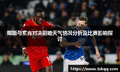朗斯与索肖对决前瞻天气情况分析及比赛影响探讨